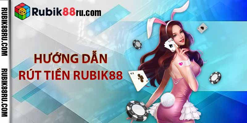 Hướng dẫn rút tiền RUBIK88